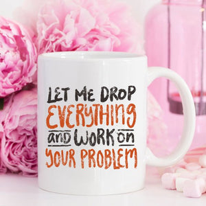 Let Me Drop Everything Coffee Mug - Ur Easy Way Shop