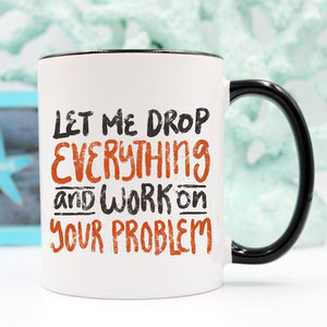 Let Me Drop Everything Coffee Mug - Ur Easy Way Shop