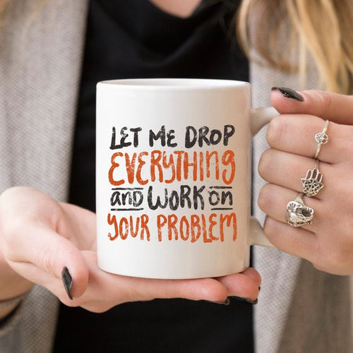 Let Me Drop Everything Coffee Mug - Ur Easy Way Shop